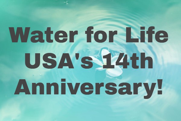 
                    Water for Life USA is Celebrating 14 Years!