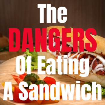 
                    The dangers of eating a sandwich