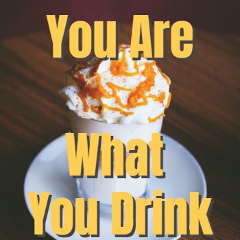 
                    You Are What You Drink