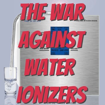 
                    The War Against Water Ionizers