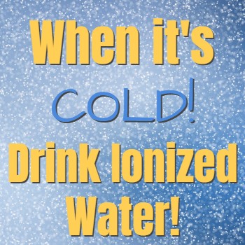 
                    It’s Cold Outside!  Remember to Stay Hydrated with Ionized Water