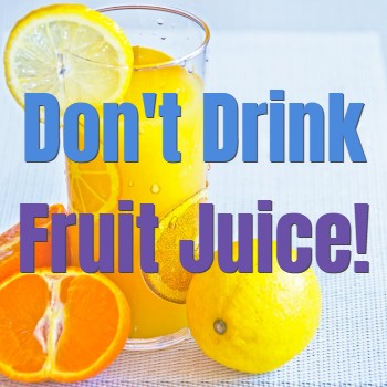 
                    Don’t Drink Fruit Juice
