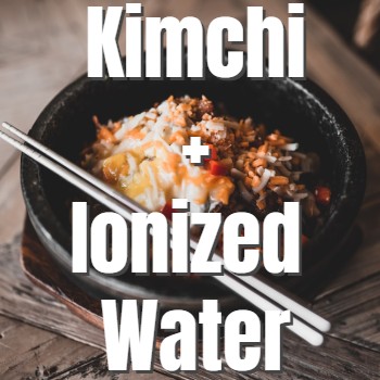 
                    The Secret Health Benefits of Kimchi and Ionized Water