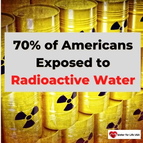 
                    70% of Americans Exposed to Radioactive Elements in Their Drinking Water
