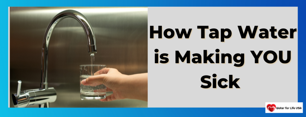 How Your Tap Water is Making You Sick – Water For Life USA : Water For