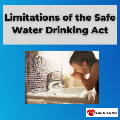 
                    Limitations of the Safe Water Drinking Act in Making YOUR Tap Water Safe to Drink
