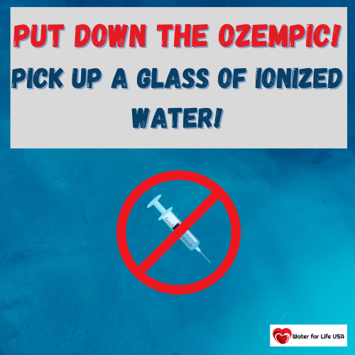 
                    Drop the Ozempic, Pick Up a Glass of Ionized Water!