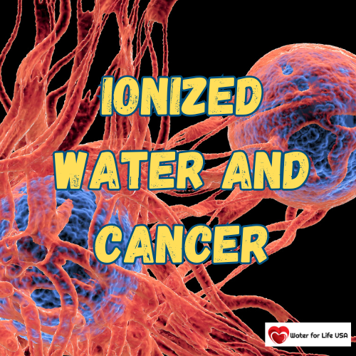 
                                Ionized Water and Cancer