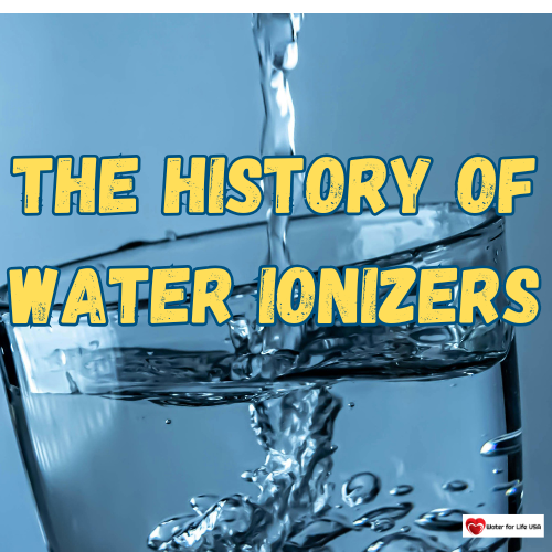 
                    The History of Water Ionizers